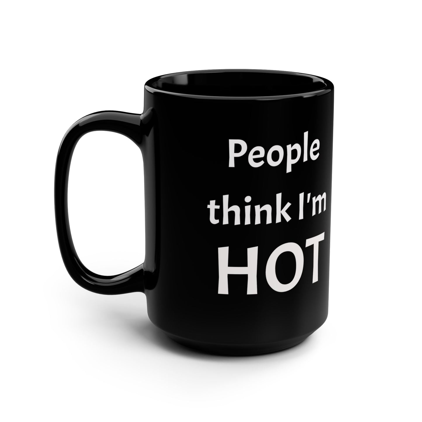 People Think I'm Hot Black Ceramic Mug, 15oz, fun, humorous gift for him or her
