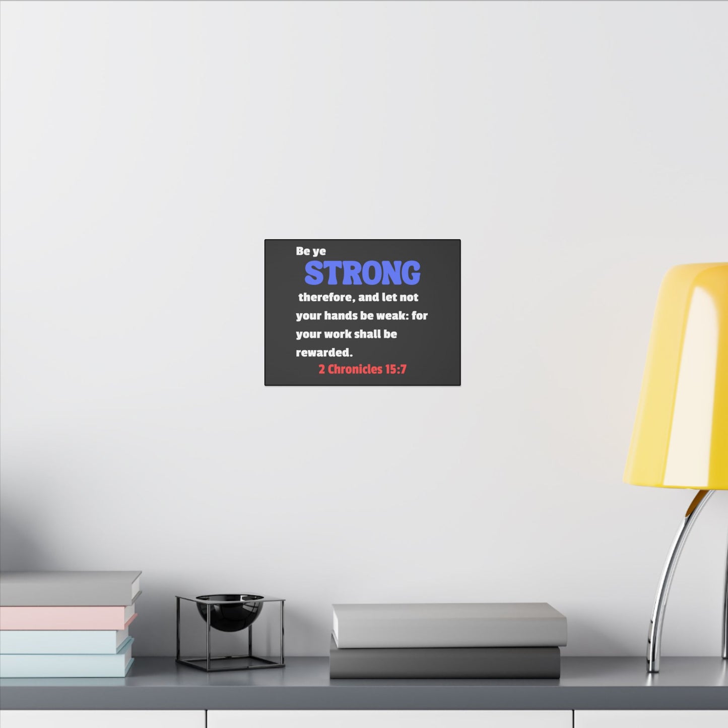 Be Strong, 2 Chronicles 15:7, Matte Canvas, Stretched, 0.75"