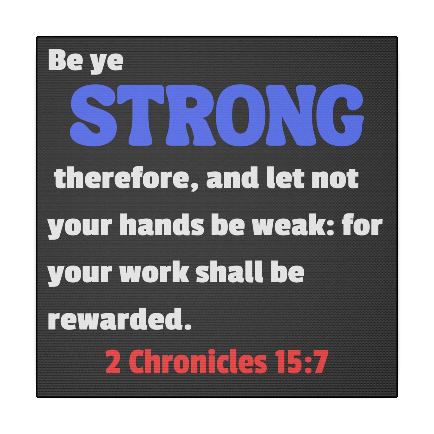 Be Strong, 2 Chronicles 15:7, Matte Canvas, Stretched, 0.75"