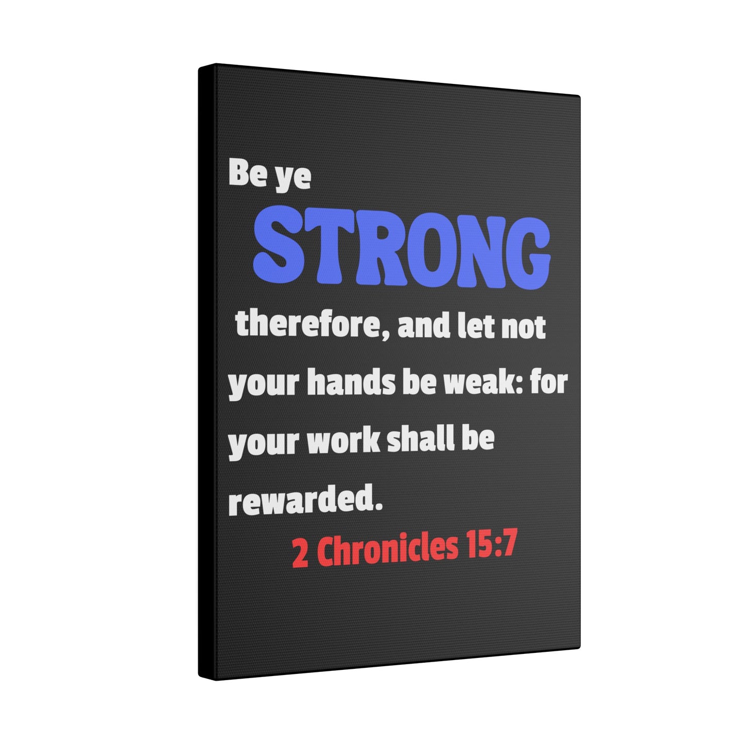 Be Strong, 2 Chronicles 15:7, Matte Canvas, Stretched, 0.75"