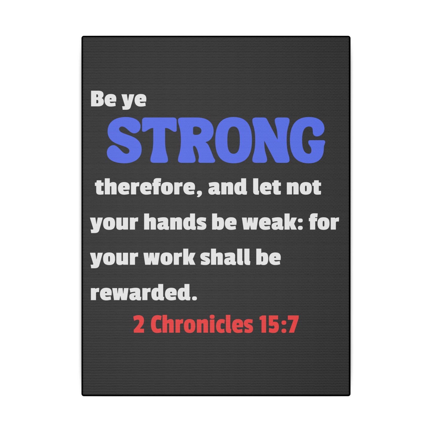 Be Strong, 2 Chronicles 15:7, Matte Canvas, Stretched, 0.75"
