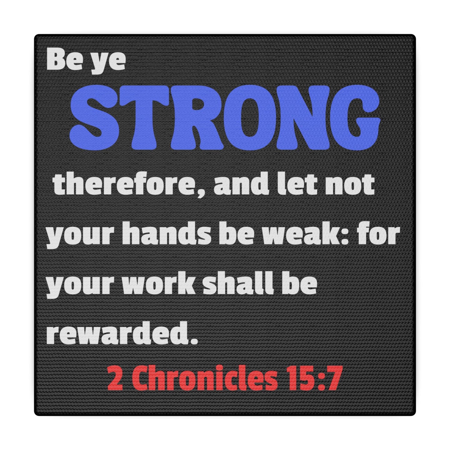 Be Strong, 2 Chronicles 15:7, Matte Canvas, Stretched, 0.75"