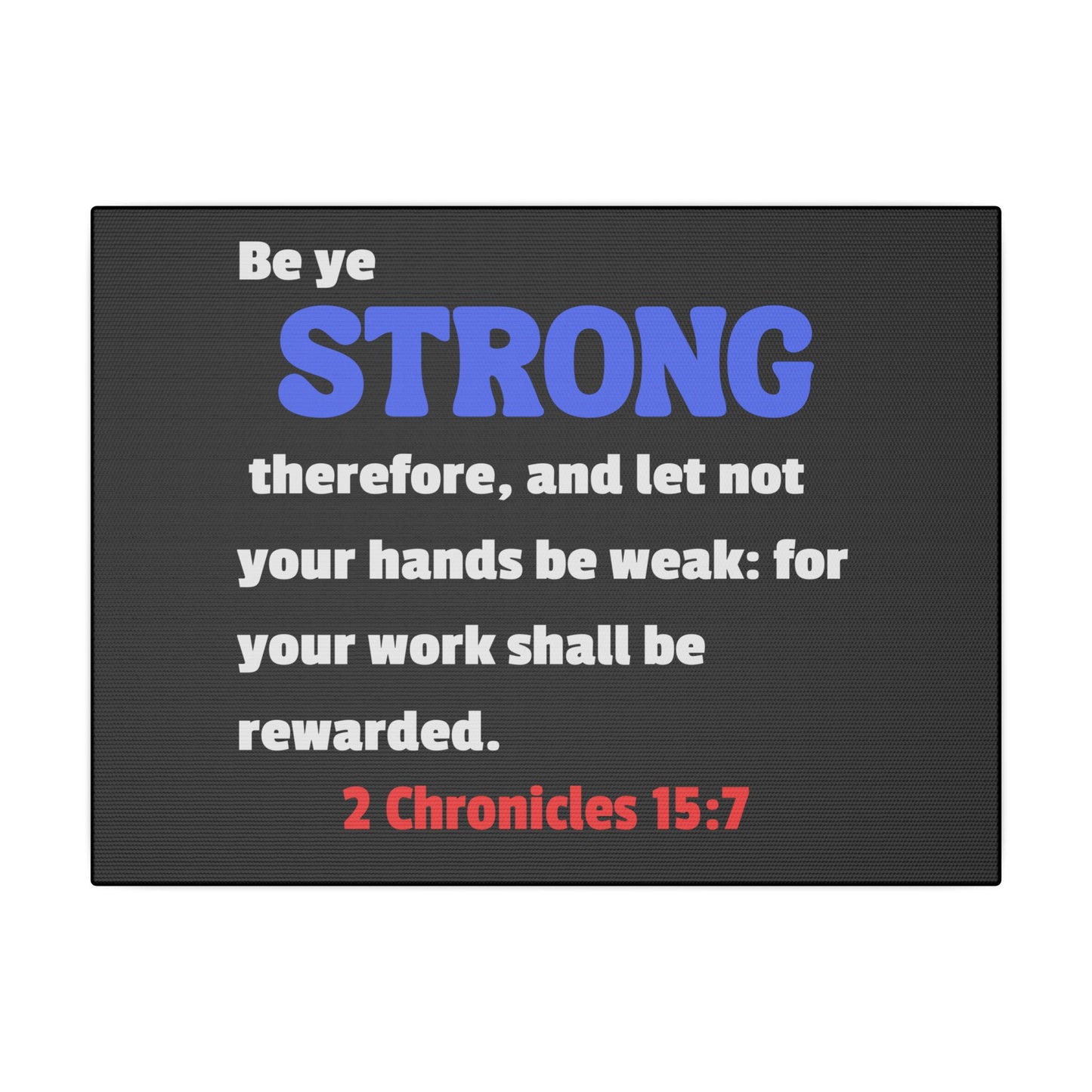 Be Strong, 2 Chronicles 15:7, Matte Canvas, Stretched, 0.75"