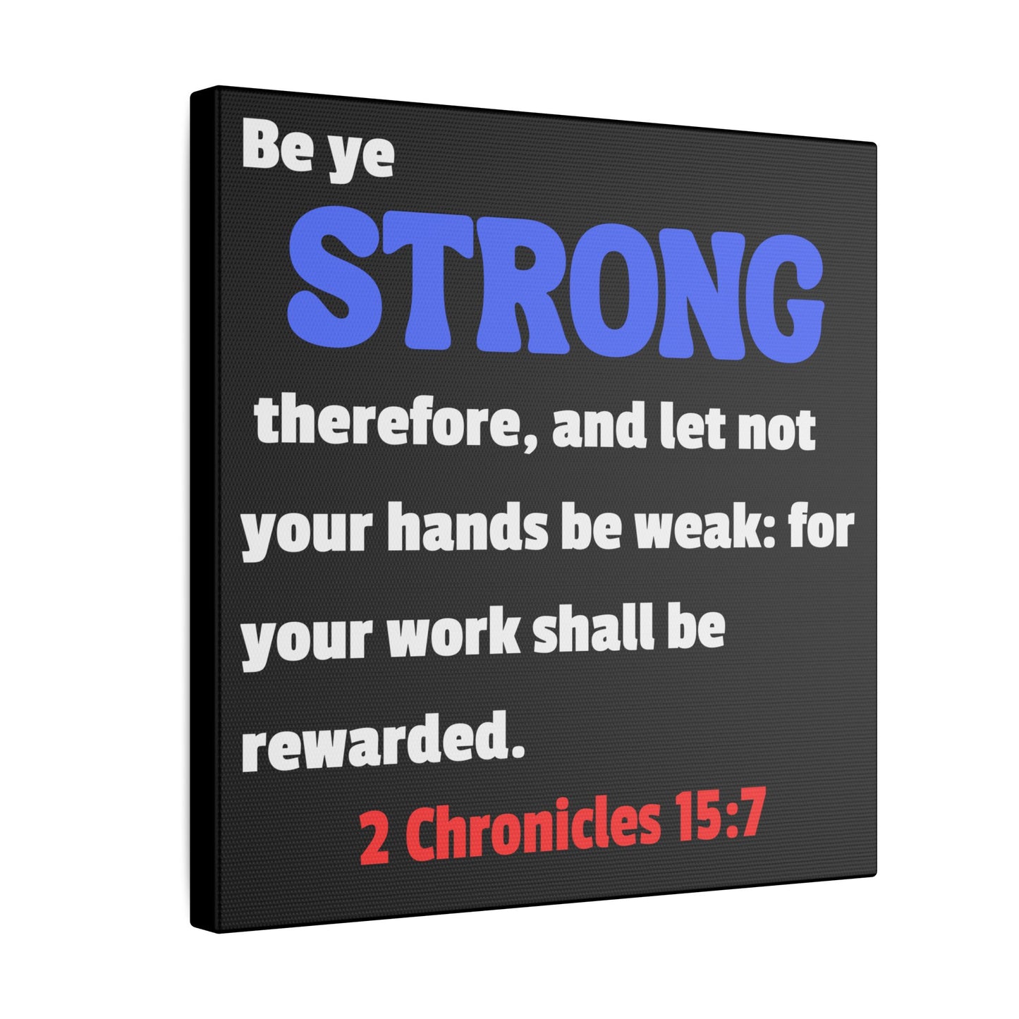 Be Strong, 2 Chronicles 15:7, Matte Canvas, Stretched, 0.75"