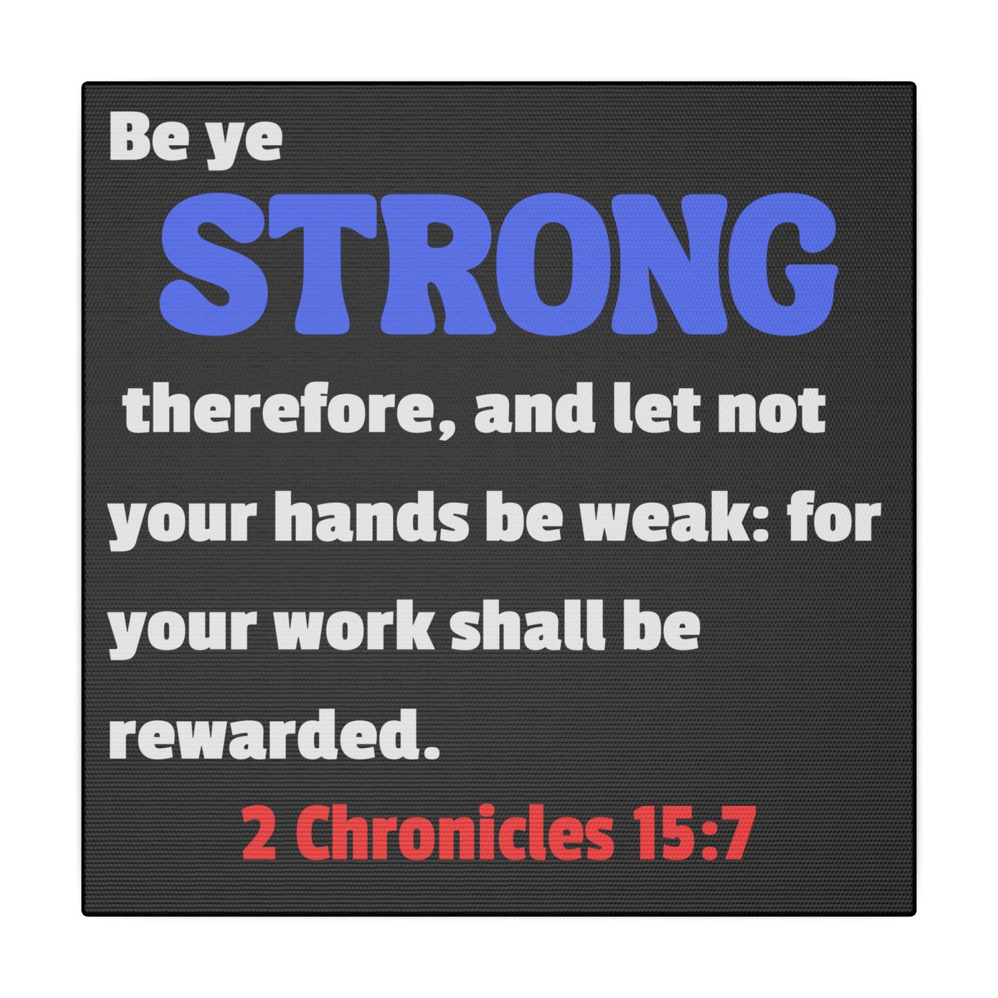 Be Strong, 2 Chronicles 15:7, Matte Canvas, Stretched, 0.75"