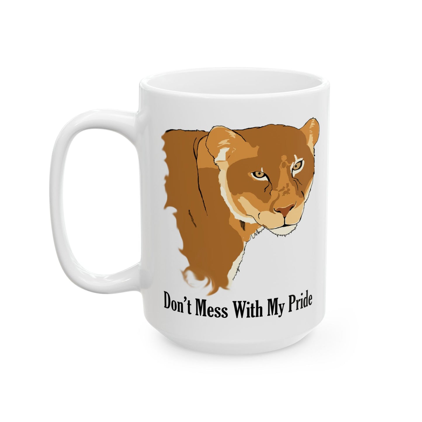 Don't Mess with my Pride Lioness Ceramic Mug, 11oz and 15oz, strong, loving mothers,