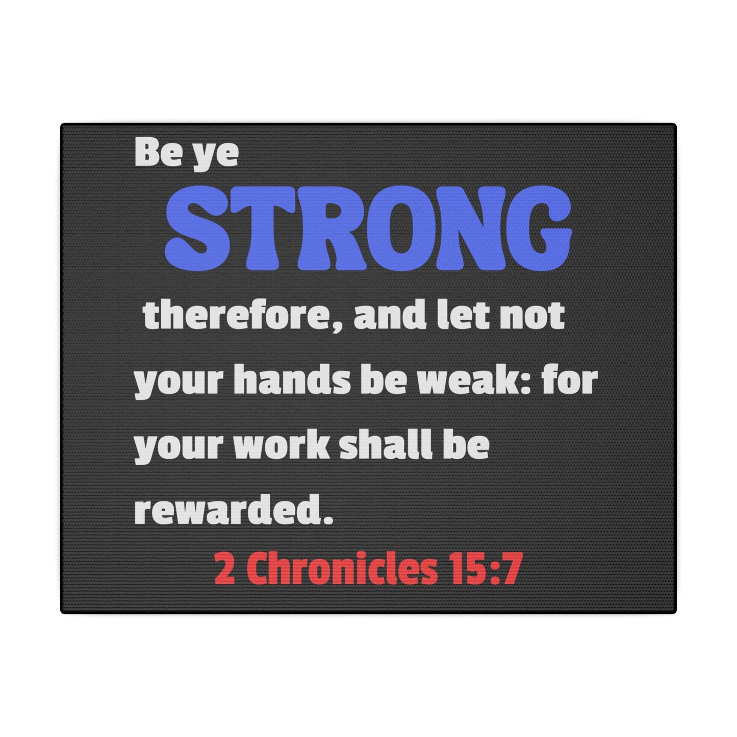 Be Strong, 2 Chronicles 15:7, Matte Canvas, Stretched, 0.75"