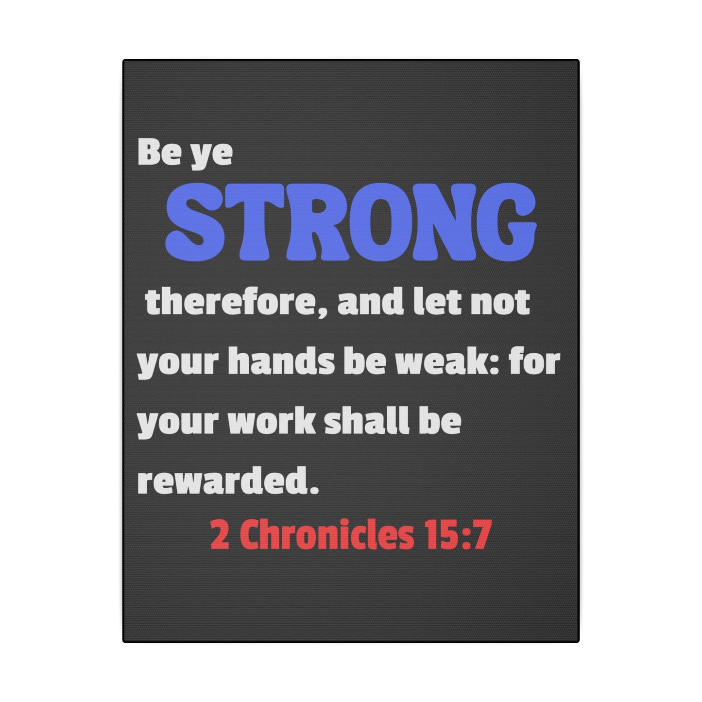 Be Strong, 2 Chronicles 15:7, Matte Canvas, Stretched, 0.75"