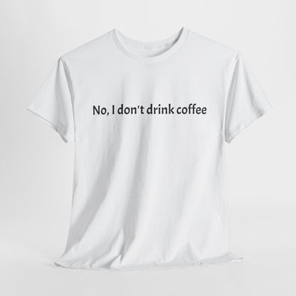 No, I Don't Drink Coffee Unisex t-shirt, fun