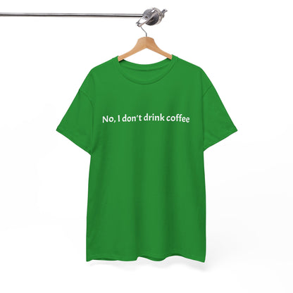 No, I Don't Drink Coffee Unisex t-shirt, fun
