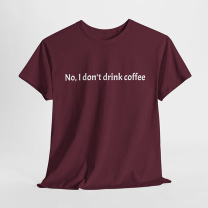 No, I Don't Drink Coffee Unisex t-shirt, fun