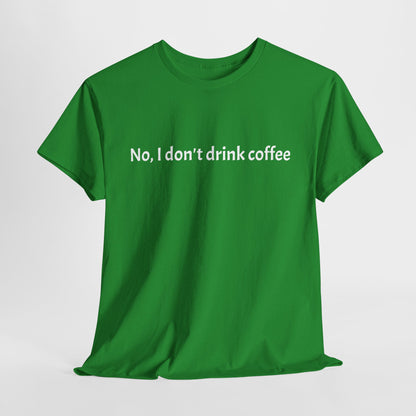 No, I Don't Drink Coffee Unisex t-shirt, fun