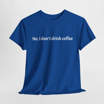 No, I Don't Drink Coffee Unisex t-shirt, fun