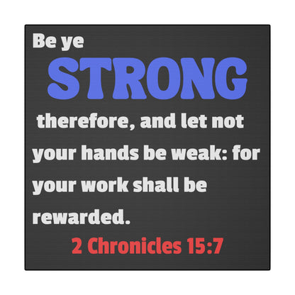 Be Strong, 2 Chronicles 15:7, Matte Canvas, Stretched, 0.75"