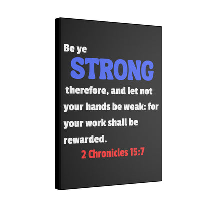 Be Strong, 2 Chronicles 15:7, Matte Canvas, Stretched, 0.75"