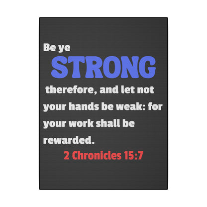 Be Strong, 2 Chronicles 15:7, Matte Canvas, Stretched, 0.75"