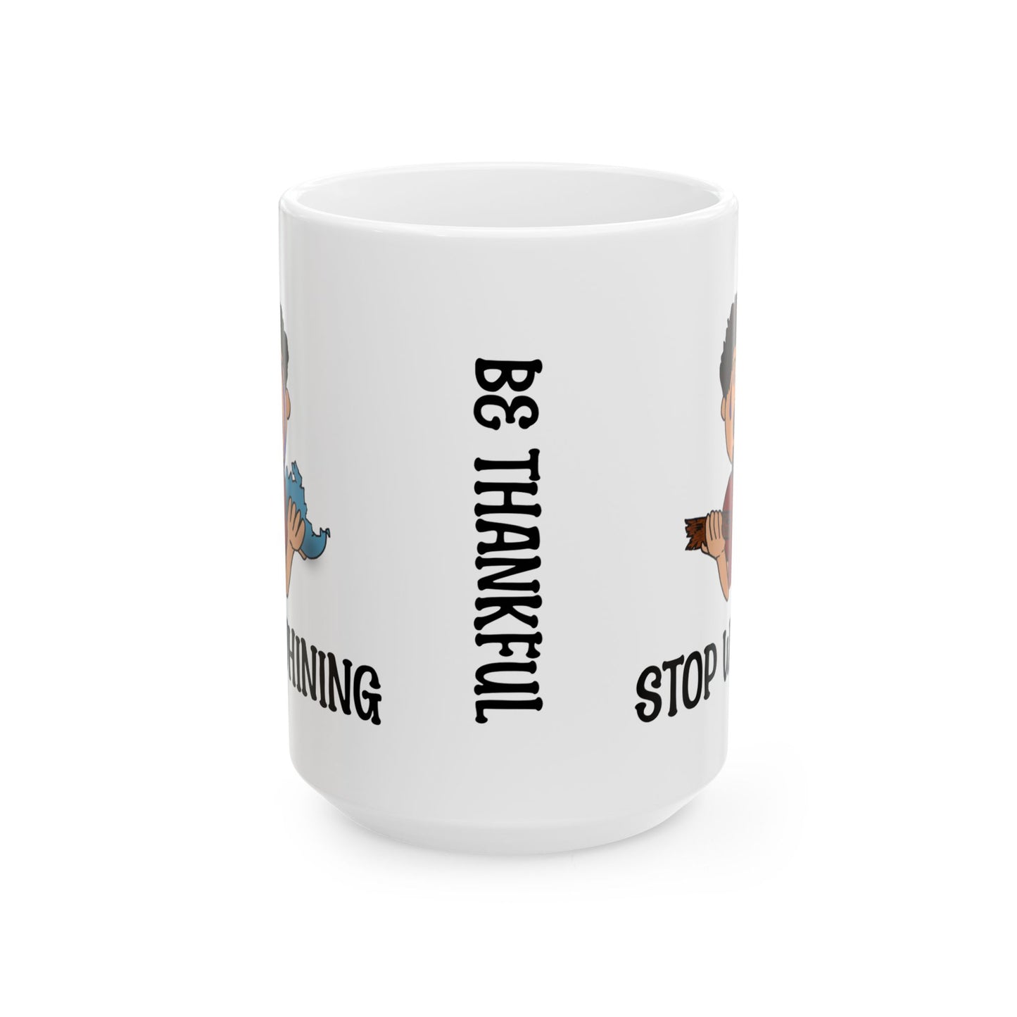 Be Thankful-Stop Whining Coffee Mug, 11oz and 15oz, birthday gift, fun gift, reminder