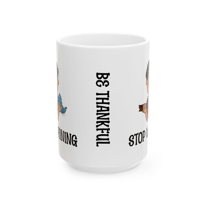 Be Thankful-Stop Whining Coffee Mug, 11oz and 15oz, birthday gift, fun gift, reminder