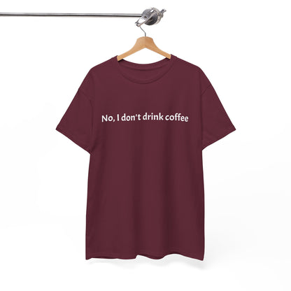 No, I Don't Drink Coffee Unisex t-shirt, fun
