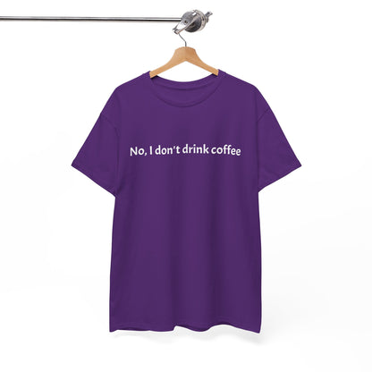 No, I Don't Drink Coffee Unisex t-shirt, fun