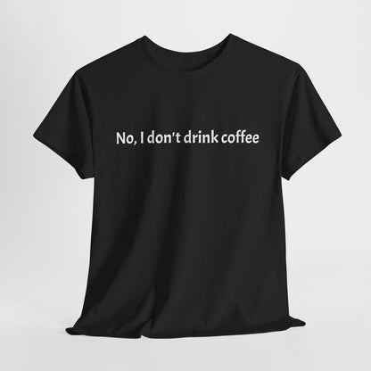 No, I Don't Drink Coffee Unisex t-shirt, fun