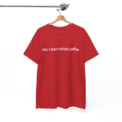 No, I Don't Drink Coffee Unisex t-shirt, fun