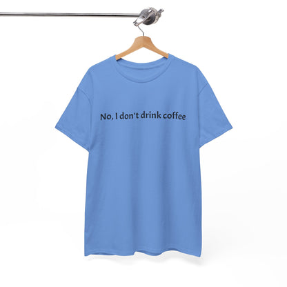 No, I Don't Drink Coffee Unisex t-shirt, fun