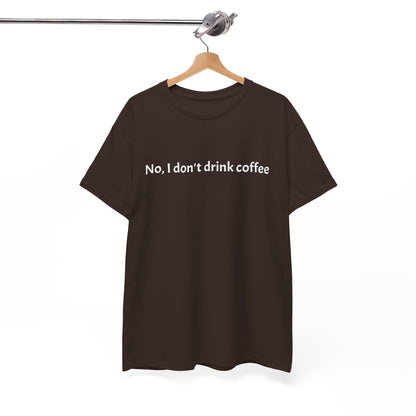 No, I Don't Drink Coffee Unisex t-shirt, fun
