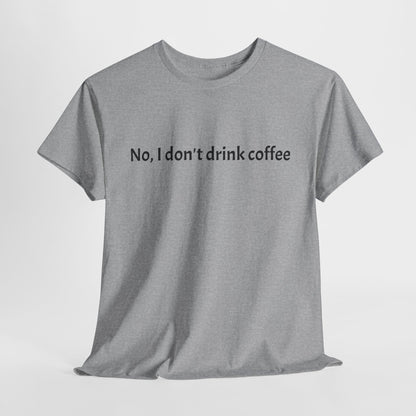 No, I Don't Drink Coffee Unisex t-shirt, fun