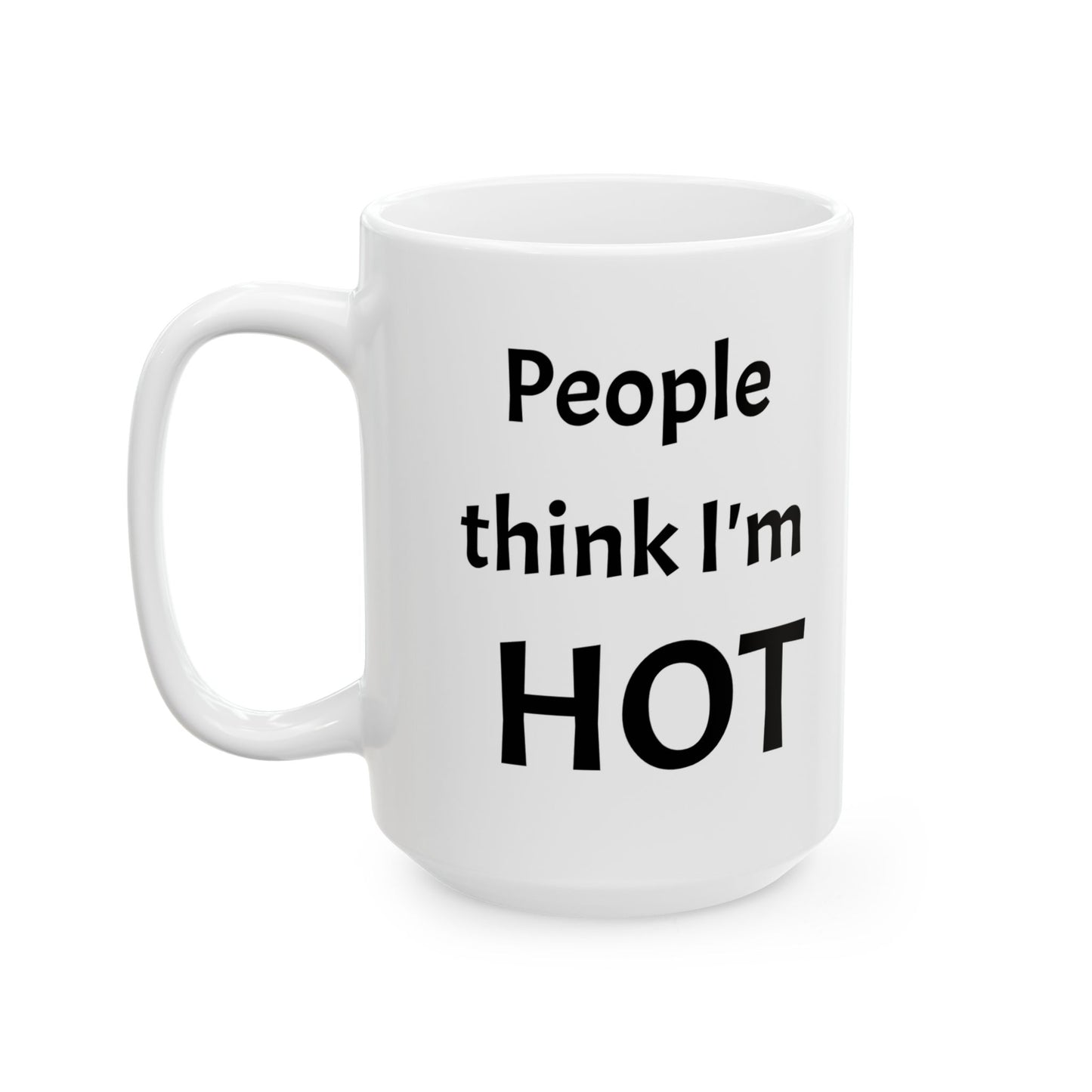 People Think I'm Hot Ceramic Mug, gr, 11oz and 15oz. fun, humorous. gift for him or, her