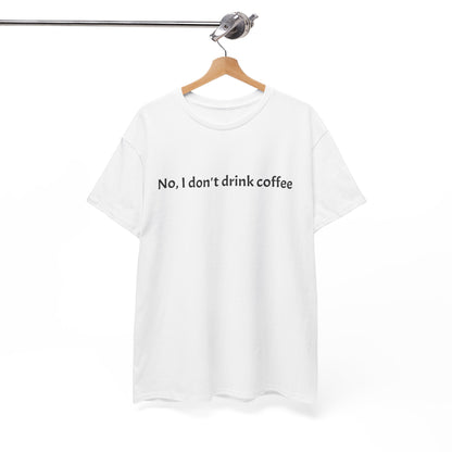 No, I Don't Drink Coffee Unisex t-shirt, fun
