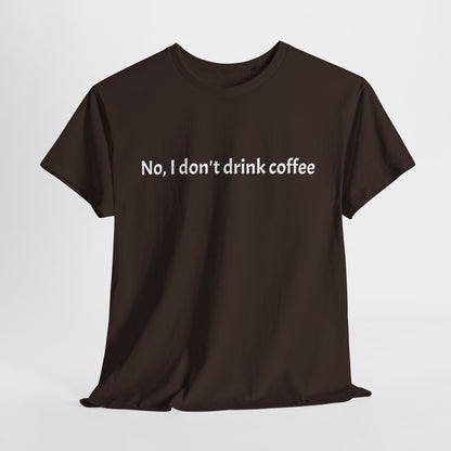No, I Don't Drink Coffee Unisex t-shirt, fun