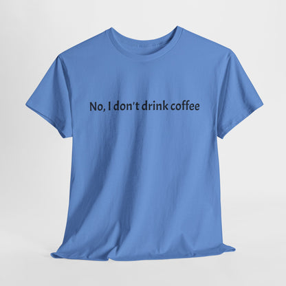 No, I Don't Drink Coffee Unisex t-shirt, fun