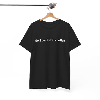 No, I Don't Drink Coffee Unisex t-shirt, fun
