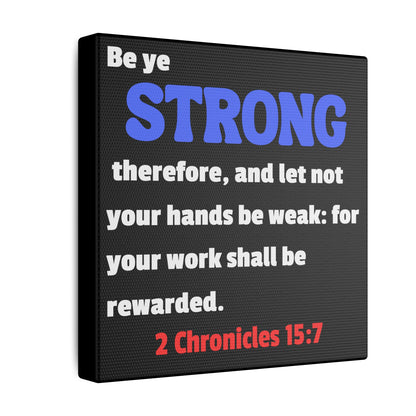 Be Strong, 2 Chronicles 15:7, Matte Canvas, Stretched, 0.75"