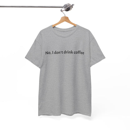 No, I Don't Drink Coffee Unisex t-shirt, fun